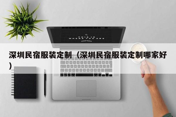 乐鱼官网-深圳民宿服装定制(深圳民宿服装定制哪家好)